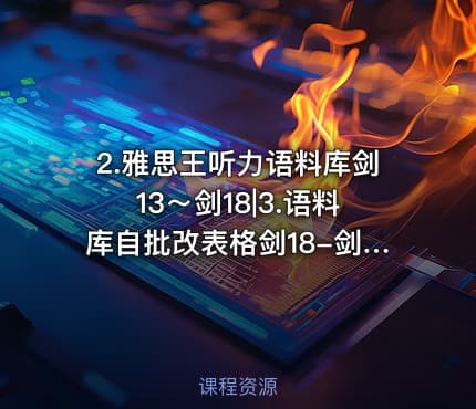 2.雅思王听力语料库剑13～剑18|3.语料库自批改表格剑18-剑19