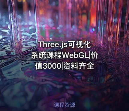 Three.js可视化系统课程WebGL|价值3000|资料齐全