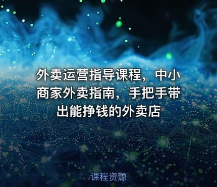 外卖运营指导课程，中小商家外卖指南，手把手带出能挣钱的外卖店