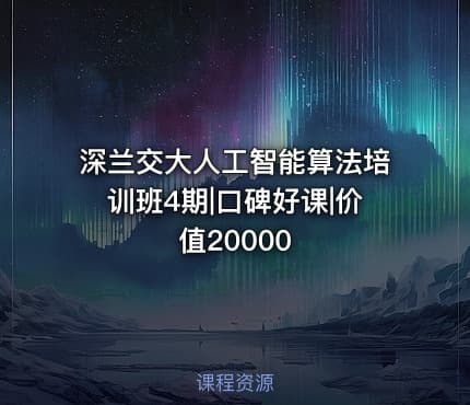 深兰交大人工智能算法培训班4期|口碑好课|价值20000