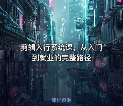 剪辑入行系统课，从入门到就业的完整路径