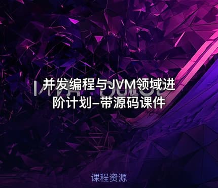 并发编程与JVM领域进阶计划-带源码课件