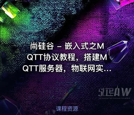 尚硅谷 - 嵌入式之MQTT协议教程，搭建MQTT服务器，物联网实战打通后端和嵌入式