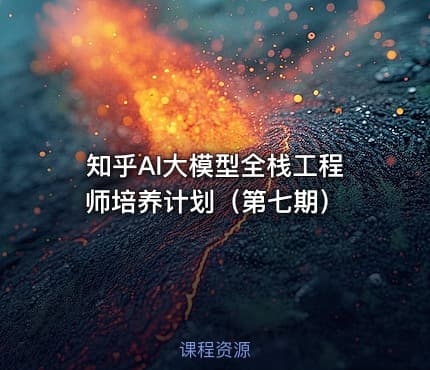 知乎AI大模型全栈工程师培养计划（第七期）