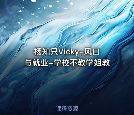 杨知只Vicky-风口与就业-学校不教学姐教