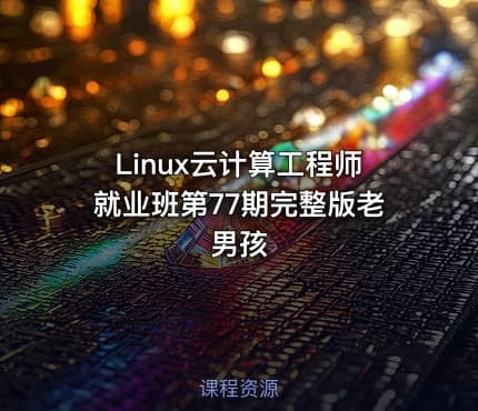 Linux云计算工程师就业班第77期完整版老男孩
