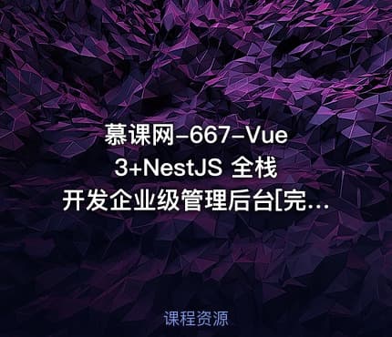慕课网-667-Vue3+NestJS 全栈开发企业级管理后台[完结无密]