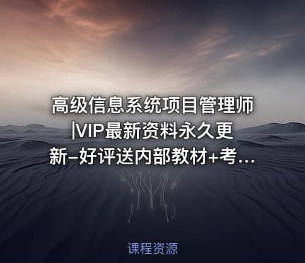 高级信息系统项目管理师|VIP最新资料永久更新-好评送内部教材+考前冲刺+计划表