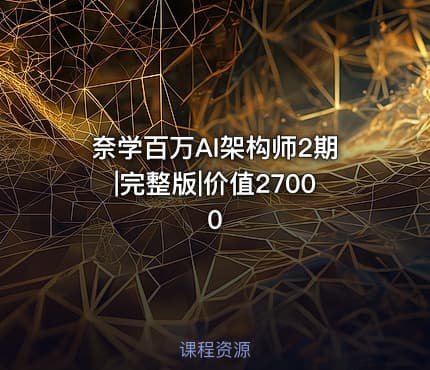 奈学百万AI架构师2期|完整版|价值27000