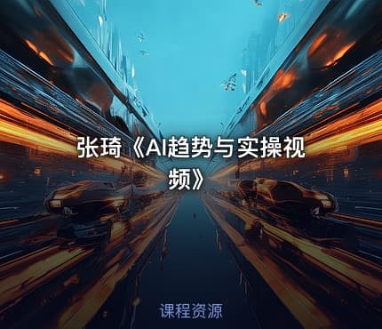 张琦《AI趋势与实操视频》