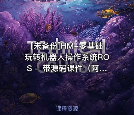 [未备份]HM-零基础玩转机器人操作系统ROS - 带源码课件（阿里云盘）