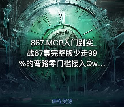 867.MCP入门到实战67集完整版少走99%的弯路零门槛接入Qwen3DeepSeek-R1ADK开发Agent智能体超简单喂饭级教程