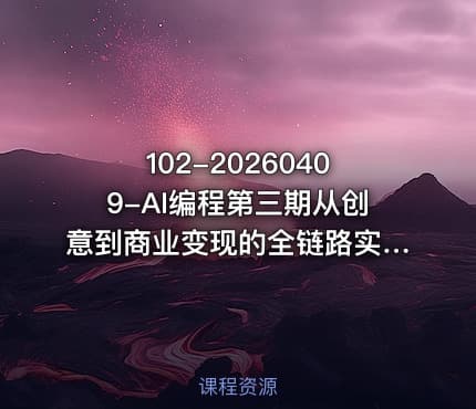 102-20260409-AI编程第三期从创意到商业变现的全链路实战课真正把创意变成可盈利的商业项目更多资源