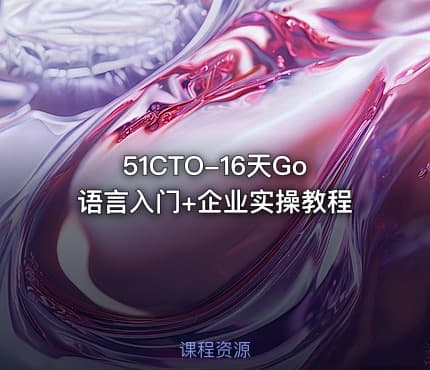 51CTO-16天Go语言入门+企业实操教程