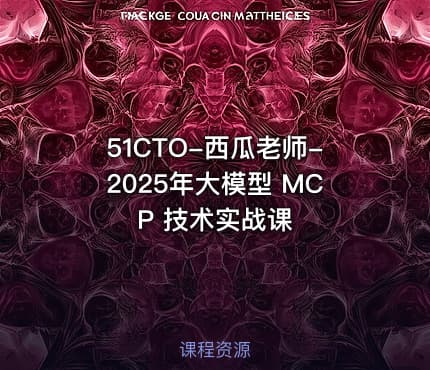 51CTO-西瓜老师-2025年大模型 MCP 技术实战课