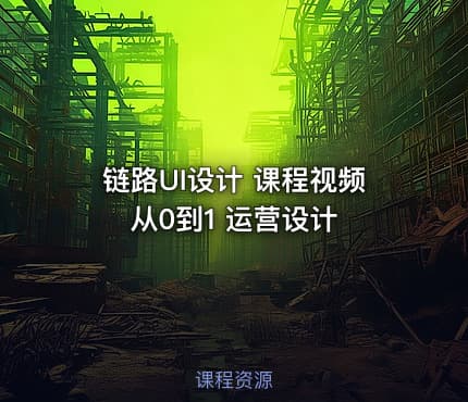 链路UI设计 课程视频 从0到1 运营设计