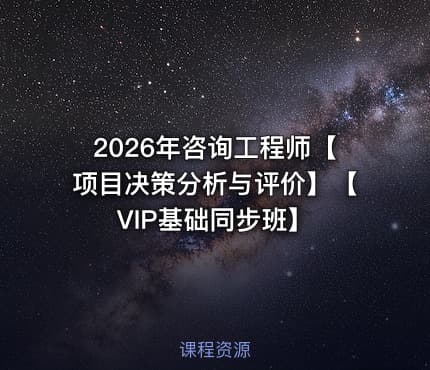 2026年咨询工程师【项目决策分析与评价】【VIP基础同步班】