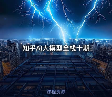 知乎AI大模型全栈十期
