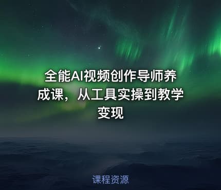 全能AI视频创作导师养成课，从工具实操到教学变现