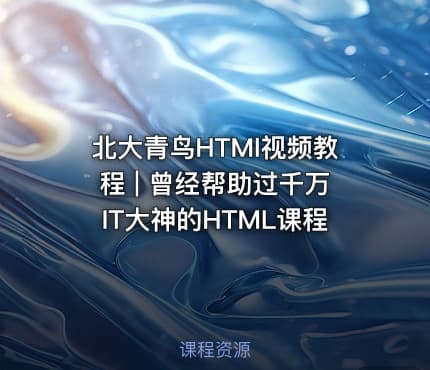 北大青鸟HTMl视频教程 | 曾经帮助过千万IT大神的HTML课程