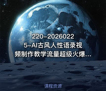 220-20260225-AI古风人性语录视频制作教学流量超级火爆附详细教程小白轻松上手更多资源