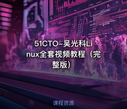 51CTO-吴光科Linux全套视频教程（完整版）