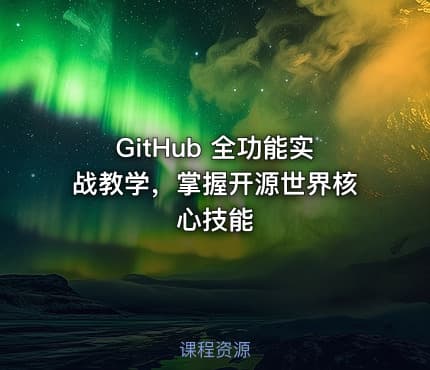GitHub 全功能实战教学，掌握开源世界核心技能