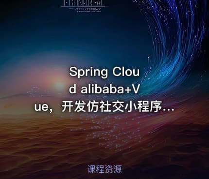 Spring Cloud alibaba+Vue，开发仿社交小程序（高清完结无密）