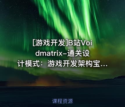 [游戏开发]B站Voidmatrix-通关设计模式：游戏开发架构宝典
