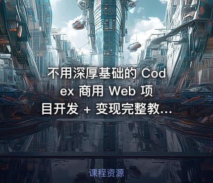 不用深厚基础的 Codex 商用 Web 项目开发 + 变现完整教学包