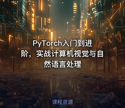 PyTorch入门到进阶，实战计算机视觉与自然语言处理