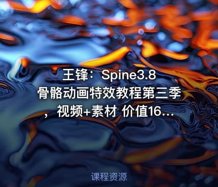 王锋：Spine3.8骨骼动画特效教程第三季，视频+素材 价值1689