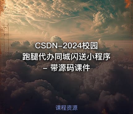CSDN-2024校园跑腿代办同城闪送小程序 - 带源码课件