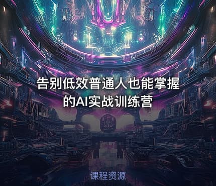 告别低效普通人也能掌握的AI实战训练营