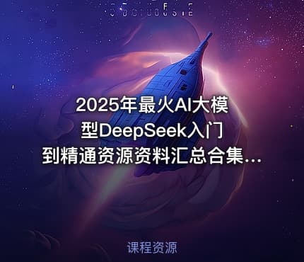 2025年最火AI大模型DeepSeek入门到精通资源资料汇总合集(245G) 精品合集