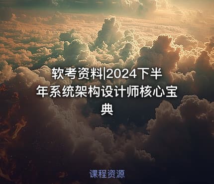 软考资料|2024下半年系统架构设计师核心宝典