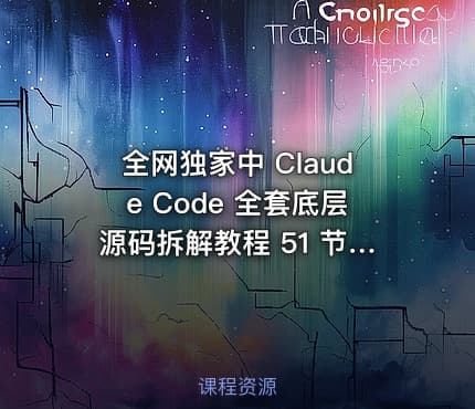 全网独家中 Claude Code 全套底层源码拆解教程 51 节完整视频