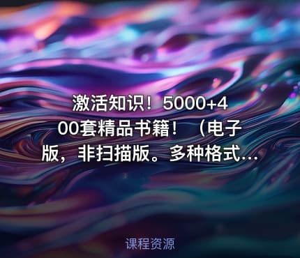 激活知识！5000+400套精品书籍！（电子版，非扫描版。多种格式！总计138G）