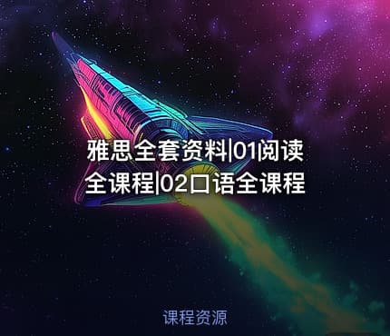 雅思全套资料|01阅读全课程|02口语全课程