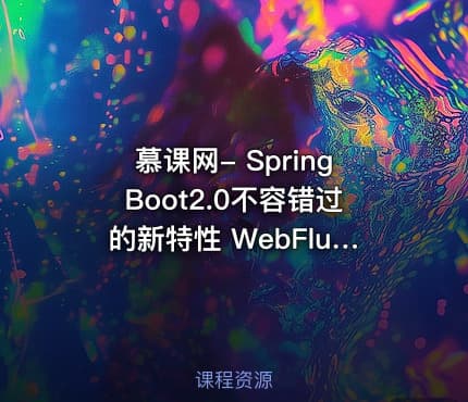 慕课网- SpringBoot2.0不容错过的新特性 WebFlux响应式编程