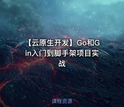 【云原生开发】Go和Gin入门到脚手架项目实战