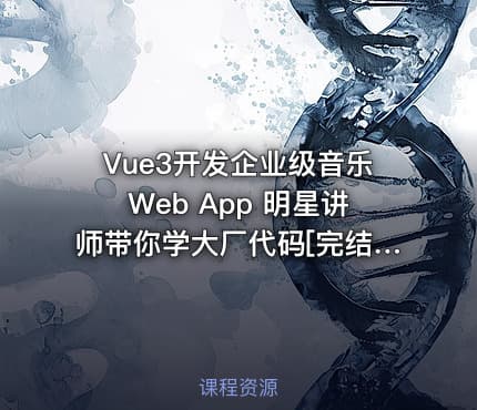 Vue3开发企业级音乐Web App 明星讲师带你学大厂代码[完结无密]
