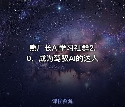 熊厂长AI学习社群2.0，成为驾驭AI的达人