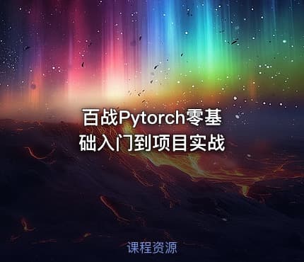 百战Pytorch零基础入门到项目实战