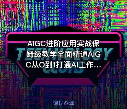 AIGC进阶应用实战保姆级教学全面精通AIGC从O到1打通AI工作流 IT教程吧