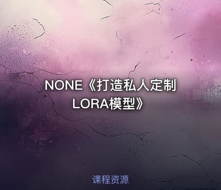 NONE《打造私人定制LORA模型》