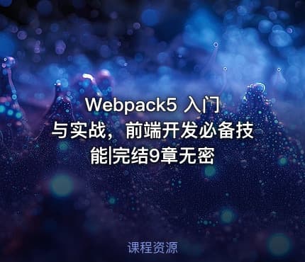 Webpack5 入门与实战，前端开发必备技能|完结9章无密
