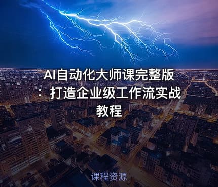 AI自动化大师课完整版：打造企业级工作流实战教程