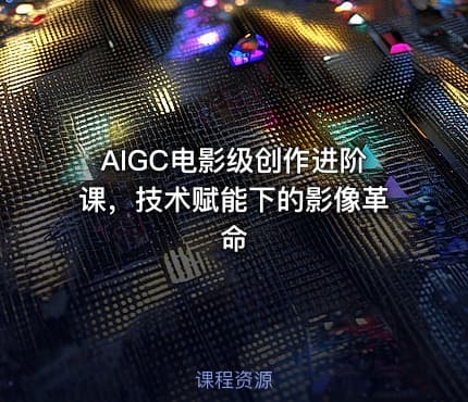 AIGC电影级创作进阶课，技术赋能下的影像革命