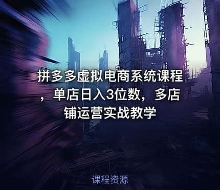 拼多多虚拟电商系统课程，单店日入3位数，多店铺运营实战教学